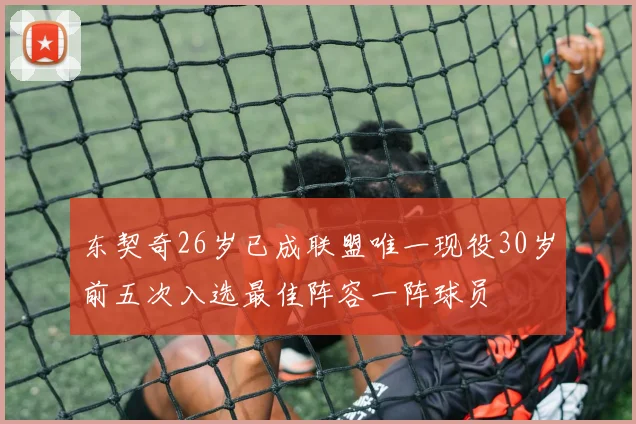 东契奇26岁已成联盟唯一现役30岁前五次入选最佳阵容一阵球员
