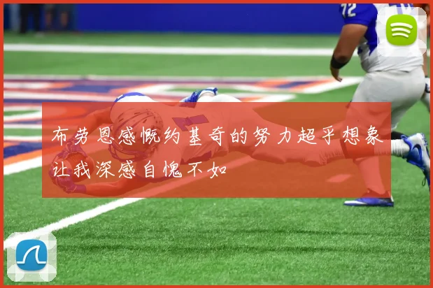 布劳恩感慨约基奇的努力超乎想象让我深感自愧不如