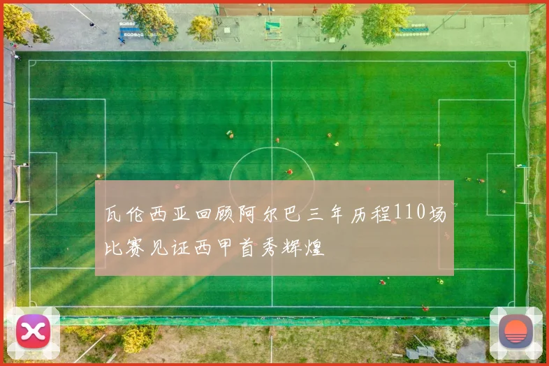 瓦伦西亚回顾阿尔巴三年历程110场比赛见证西甲首秀辉煌