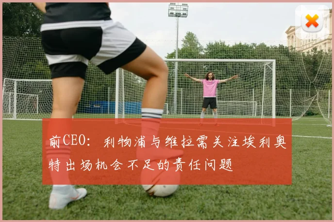 前CEO：利物浦与维拉需关注埃利奥特出场机会不足的责任问题