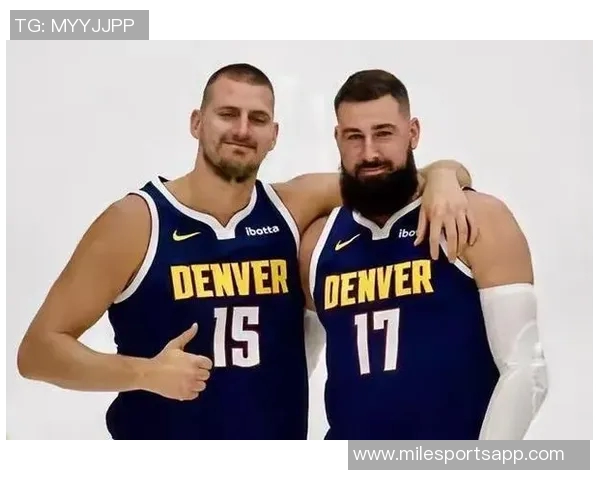 掘金队重金续约布劳恩约基奇体系助力未来五年阵容稳定